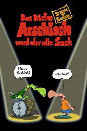 Das kleine Arschloch und der alte Sack - Sterben ist Scheiße (2006)
