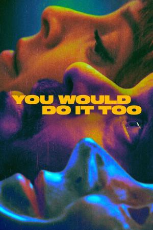 You Would Do It Too (2023)